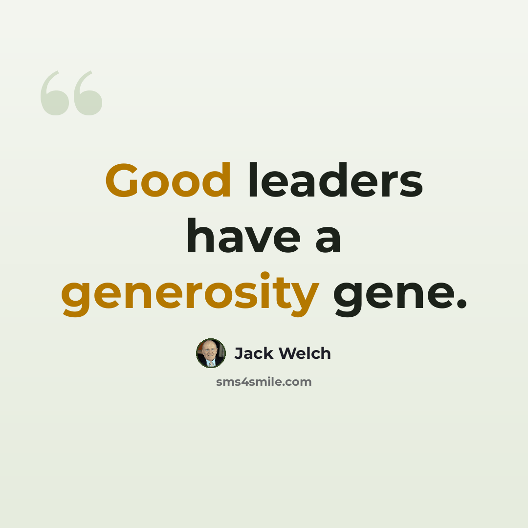 “Good leaders have a generosity gene.” quote by Jack Welch