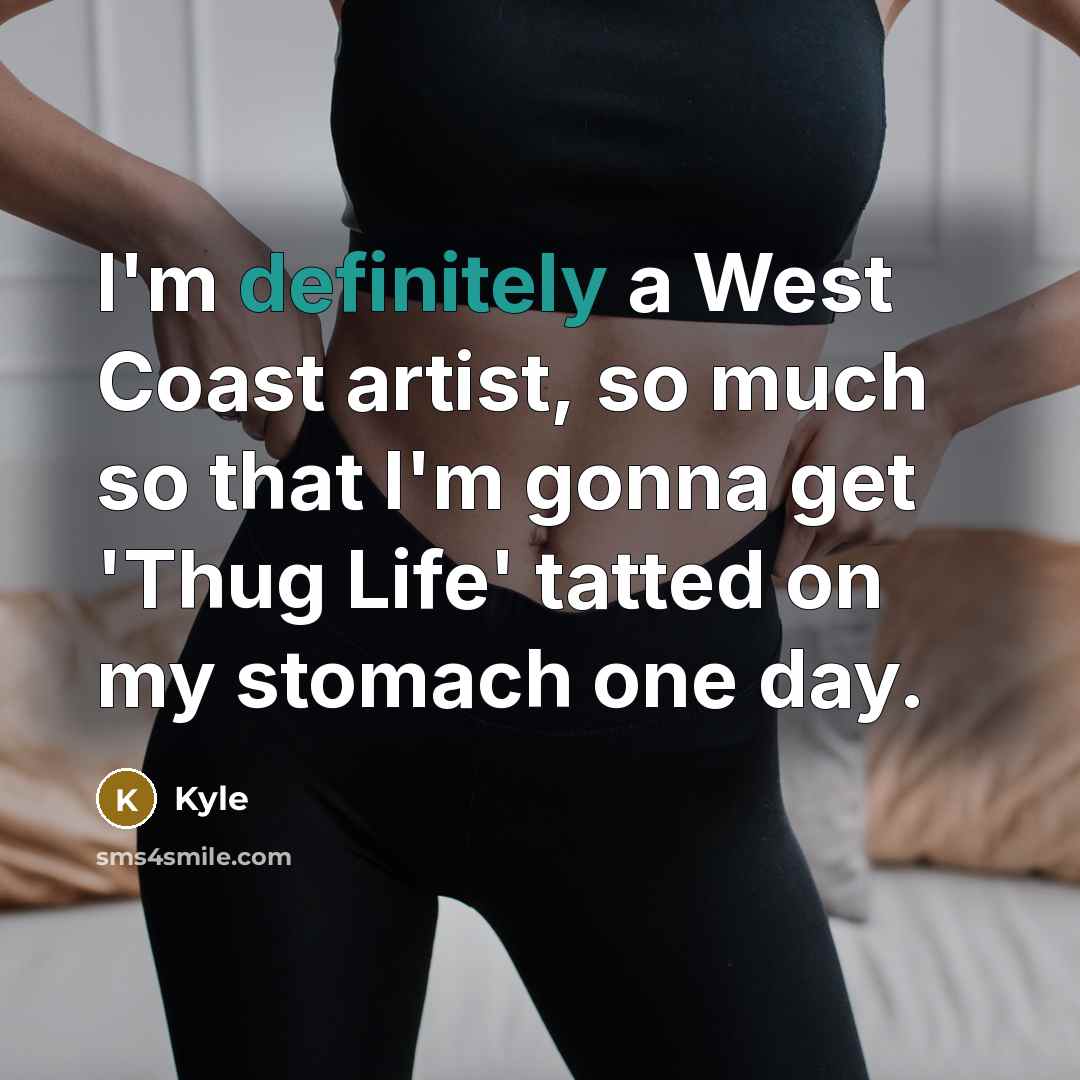 “I'm definitely a West Coast artist, so much so that I'm gonna get 'Thug Life' tatted on my stomach one day.” quote by Kyle