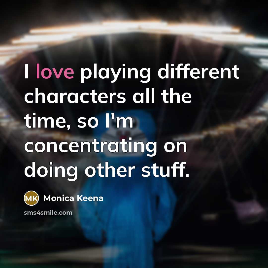 “I love playing different characters all the time, so I'm concentrating on doing other stuff.” quote by Monica Keena