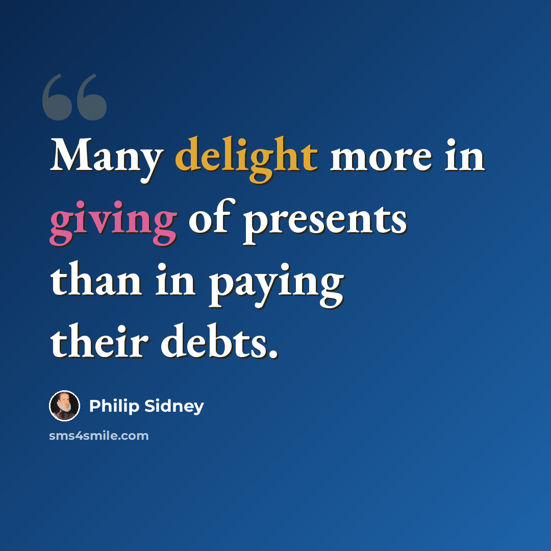 “Many delight more in giving of presents than in paying their debts.” quote by Philip Sidney