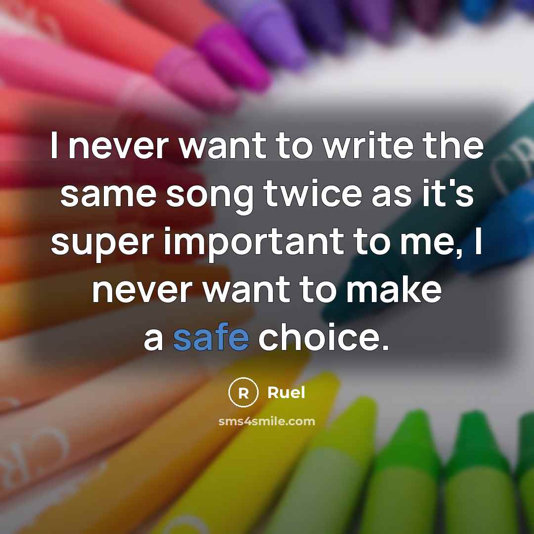 “I never want to write the same song twice as it's super important to me, I never want to make a safe choice.” quote by Ruel
