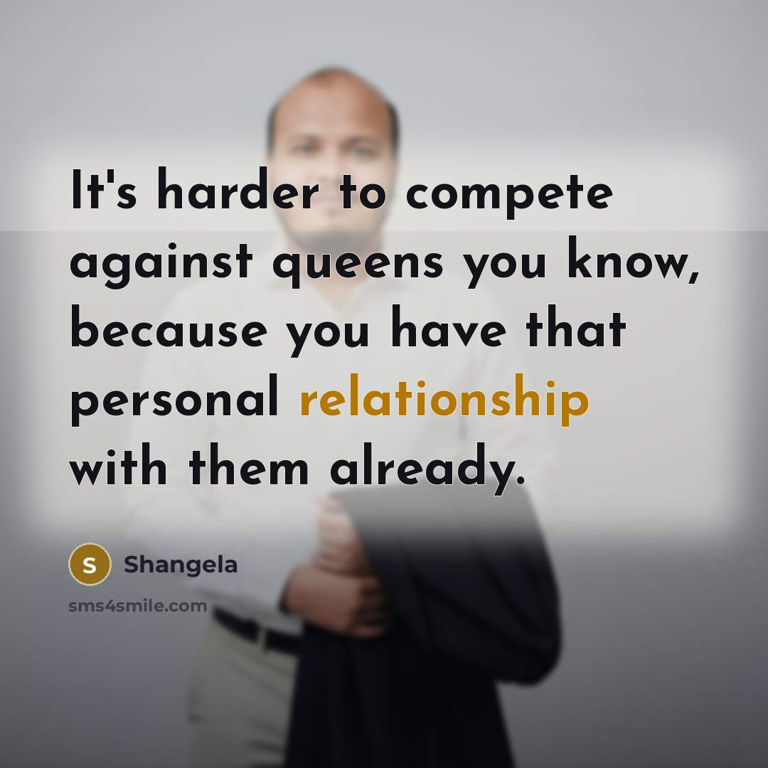 “It's harder to compete against queens you know, because you have that personal relationship with them already.” quote by Shangela