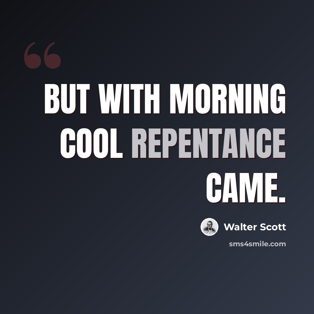 “But with morning cool repentance came.” quote by Walter Scott