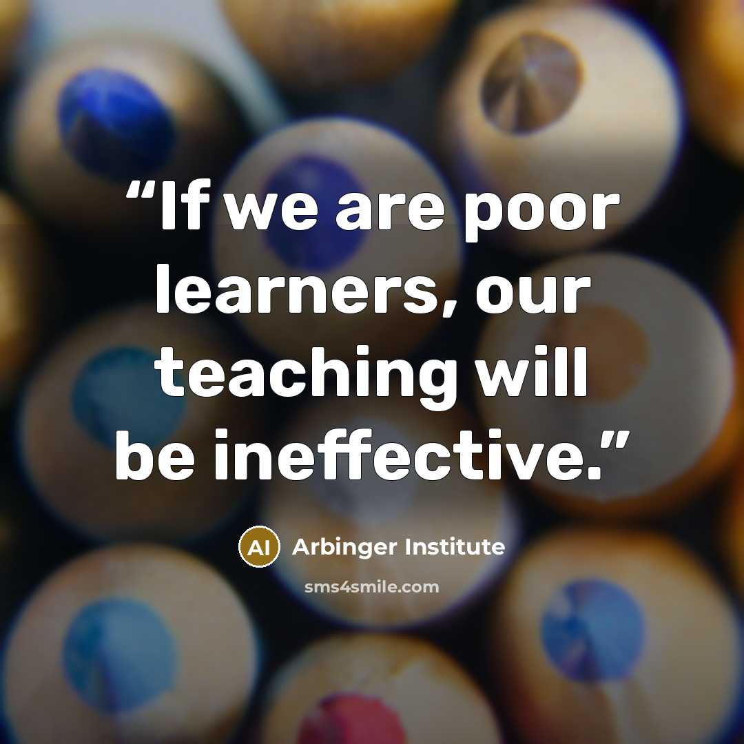 “If we are poor learners, our teaching will be ineffective.” quote by Arbinger Institute