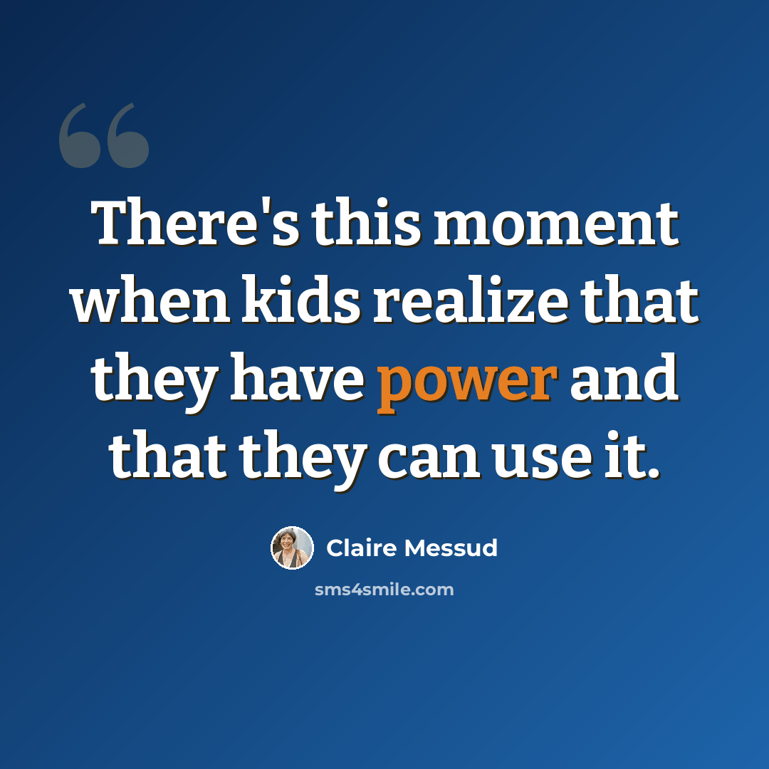“There's this moment when kids realize that they have power and that they can use it.” quote by Claire Messud