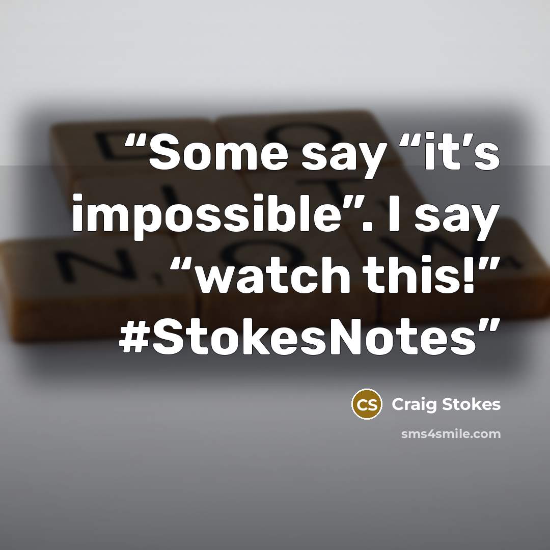 “Some say “it’s impossible”. I say “watch this!” #StokesNotes” quote by Craig Stokes