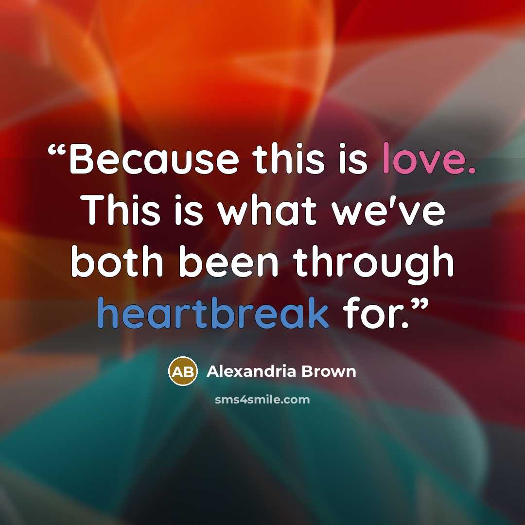 “Because this is love. This is what we've both been through heartbreak for.” quote by Alexandria Brown