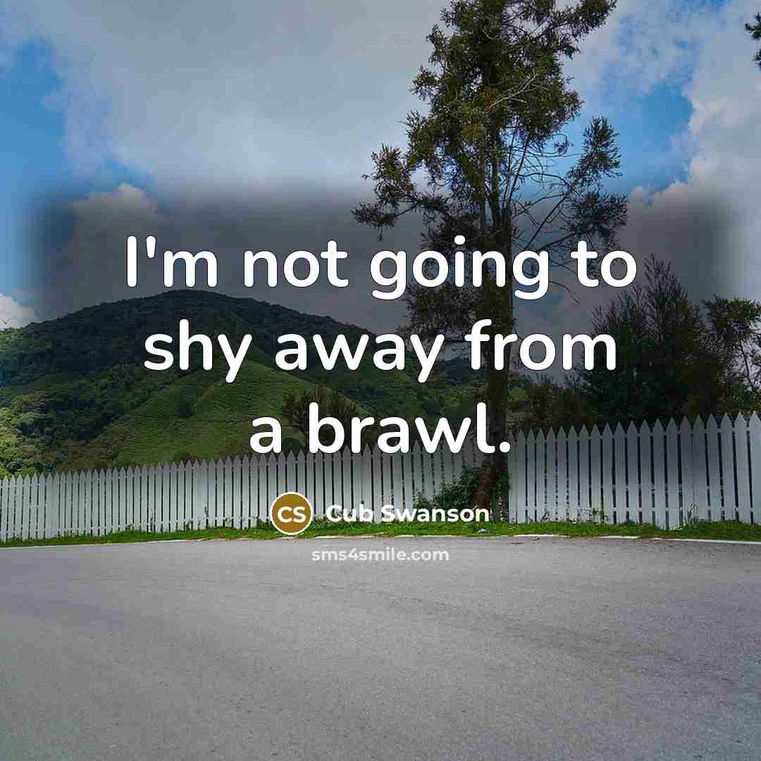 “I'm not going to shy away from a brawl.” quote by Cub Swanson