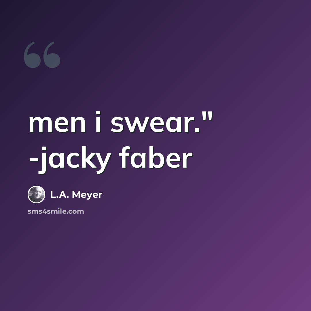 “men i swear." -jacky faber” quote by L.A. Meyer