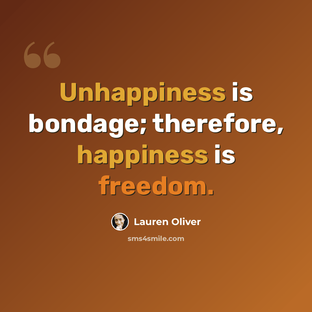 “Unhappiness is bondage; therefore, happiness is freedom.” quote by Lauren Oliver