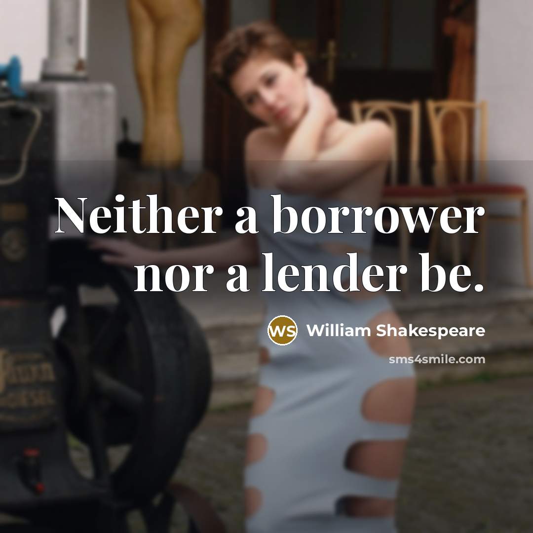 “Neither a borrower nor a lender be.” quote by William Shakespeare