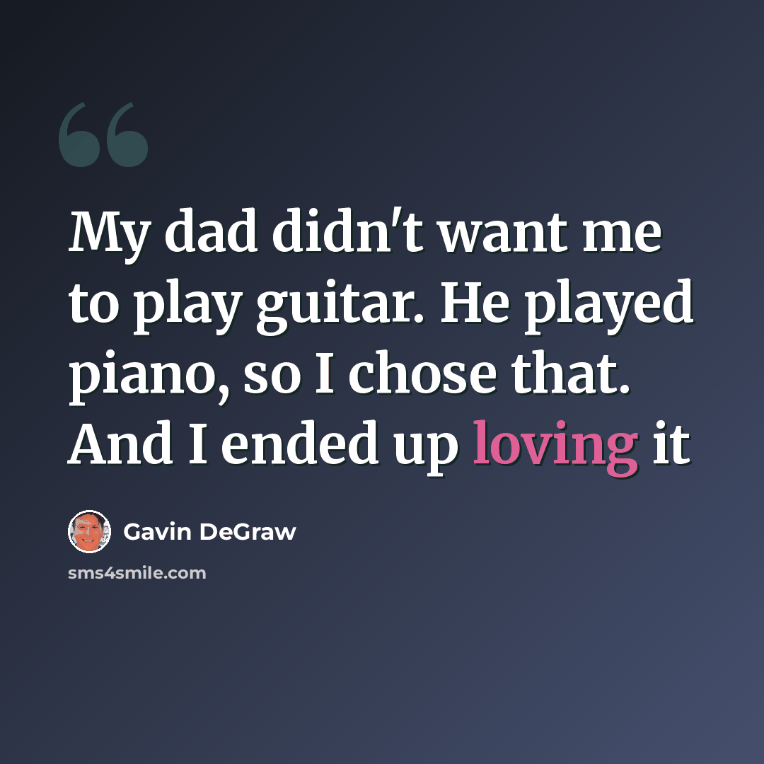 “My dad didn't want me to play guitar. He played piano, so I chose that. And I ended up loving it” quote by Gavin DeGraw