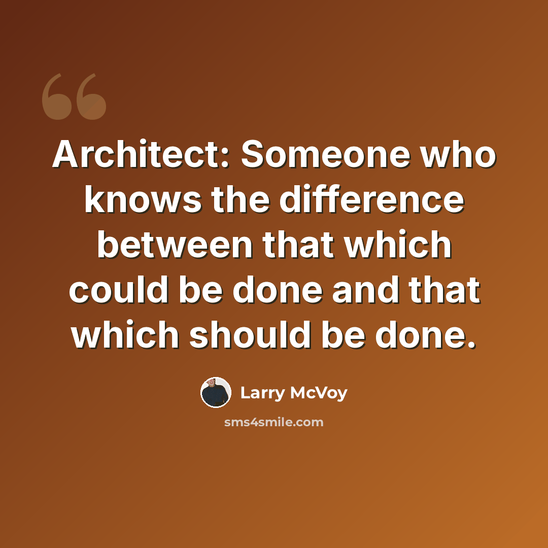 “Architect: Someone who knows the difference between that which could be done and that which should be done.” quote by Larry McVoy