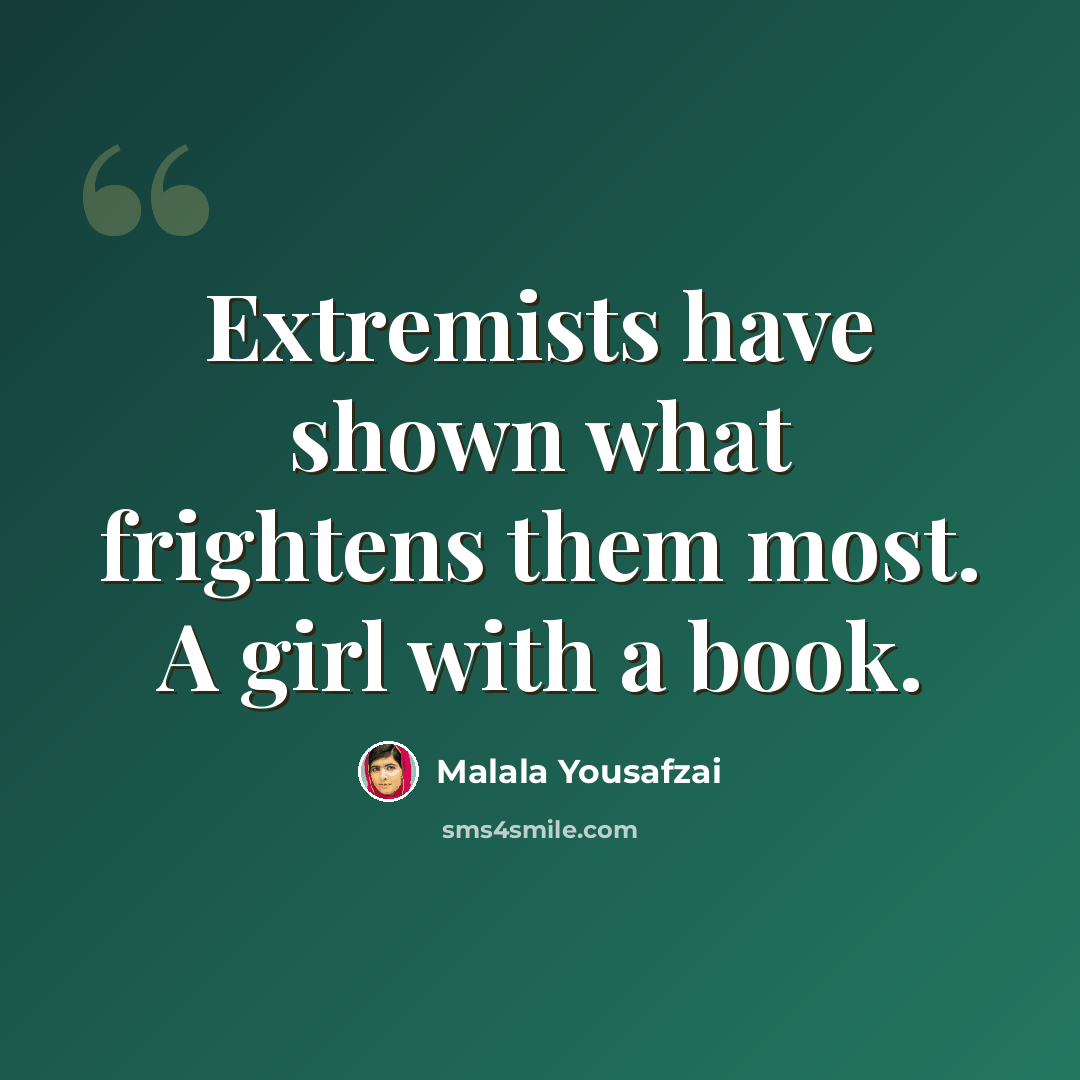 “Extremists have shown what frightens them most. A girl with a book.” quote by Malala Yousafzai