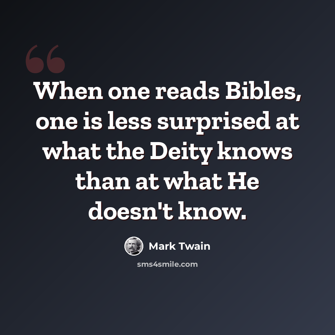 “When one reads Bibles, one is less surprised at what the Deity knows than at what He doesn't know.” quote by Mark Twain
