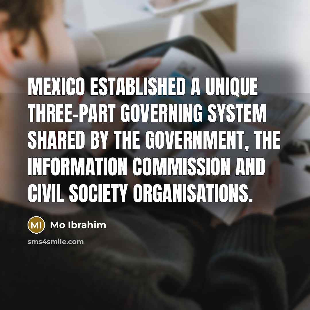“Mexico established a unique three-part governing system shared by the government, the information commission and civil society organisations.” quote by Mo Ibrahim
