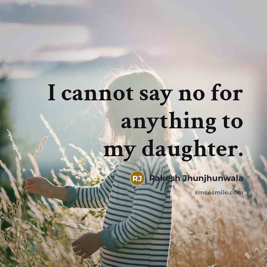 “I cannot say no for anything to my daughter.” quote by Rakesh Jhunjhunwala