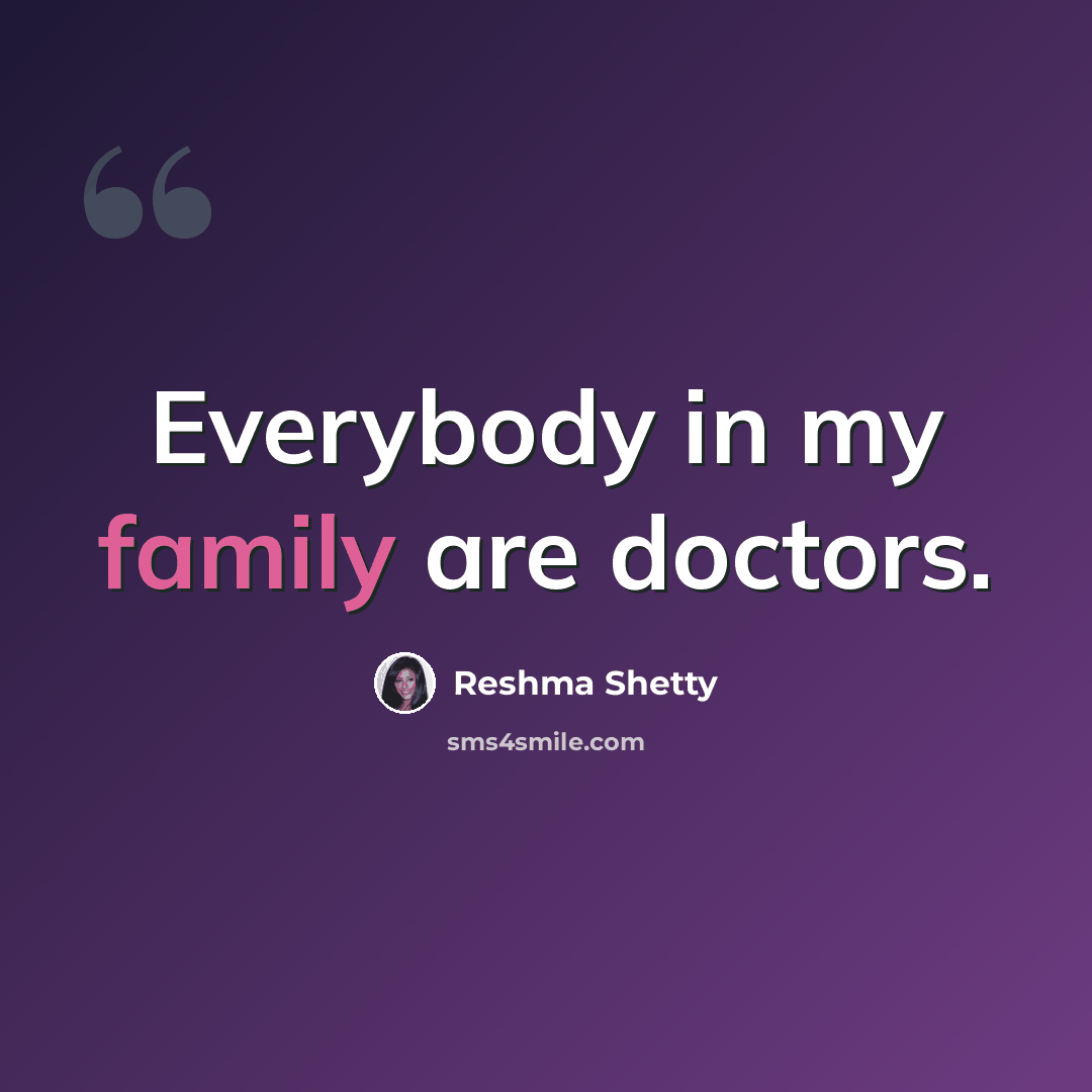 “Everybody in my family are doctors.” quote by Reshma Shetty