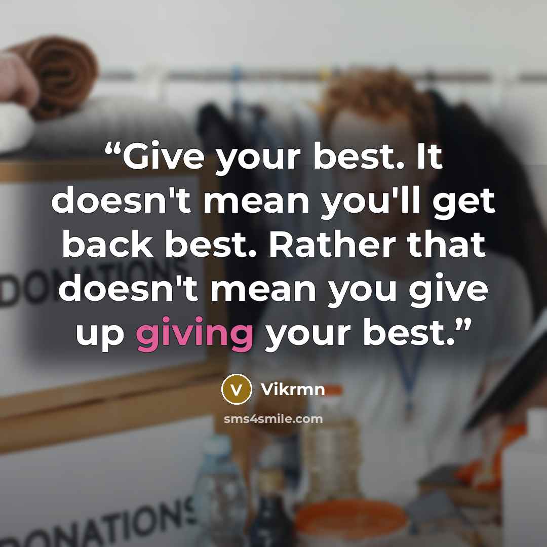 “Give your best. It doesn't mean you'll get back best. Rather that doesn't mean you give up giving your best.” quote by Vikrmn