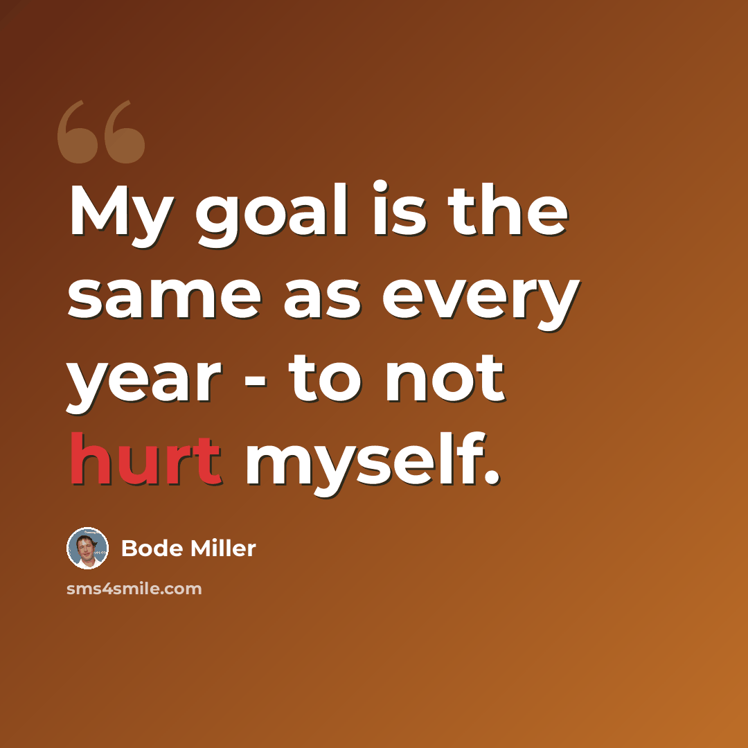 “My goal is the same as every year - to not hurt myself.” quote by Bode Miller