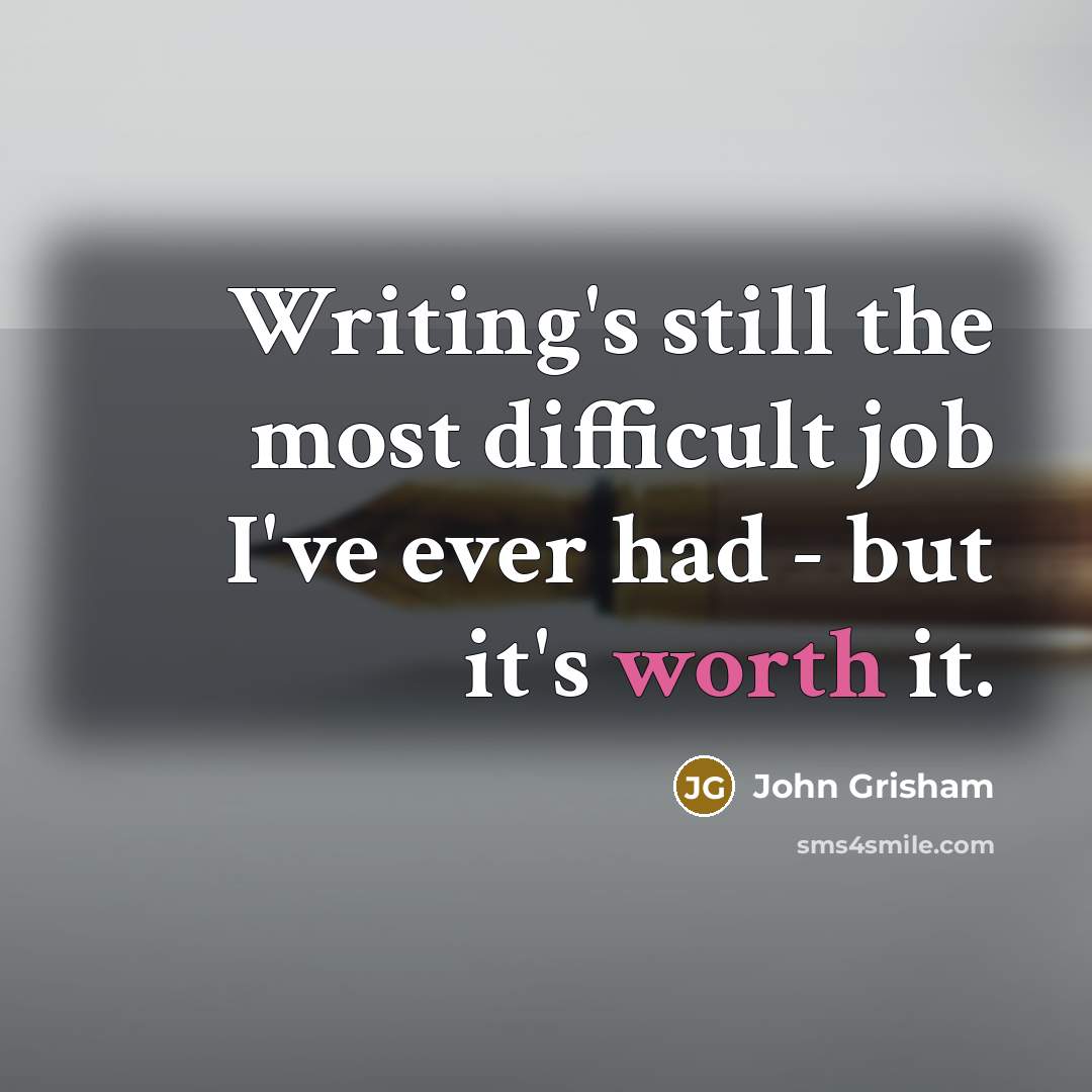 “Writing's still the most difficult job I've ever had - but it's worth it.” quote by John Grisham