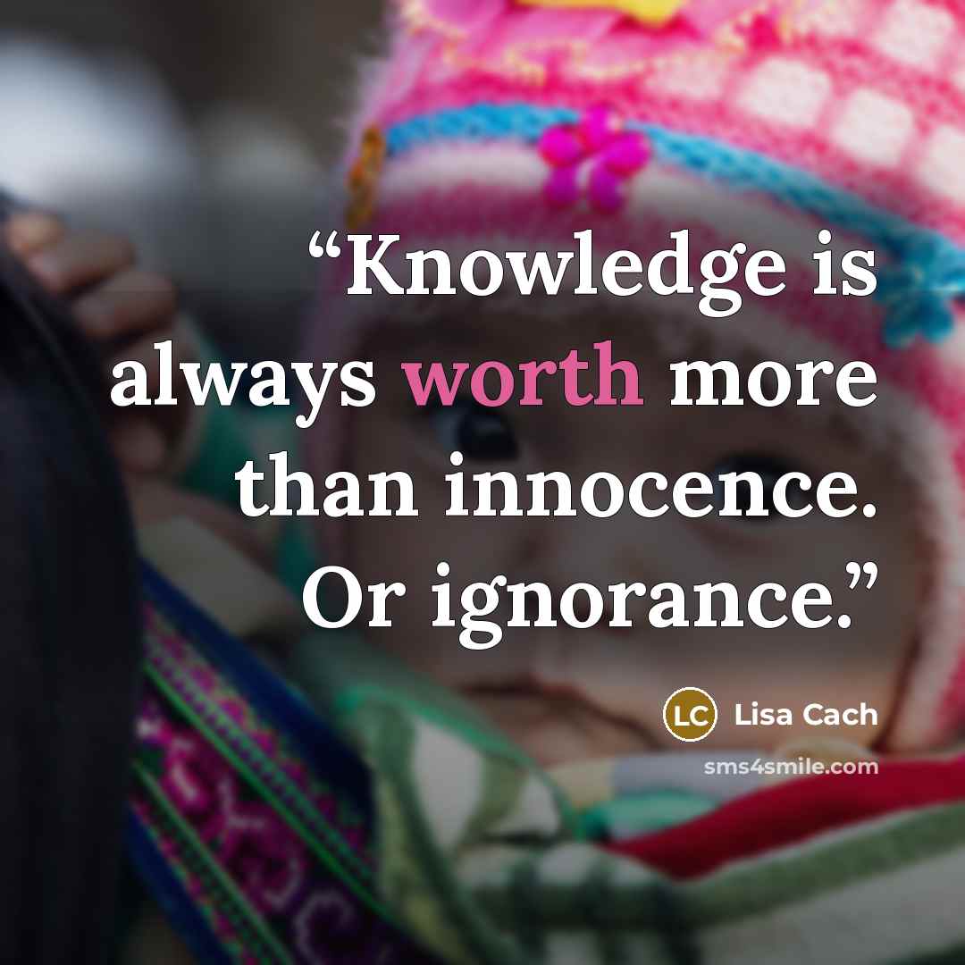“Knowledge is always worth more than innocence. Or ignorance.” quote by Lisa Cach