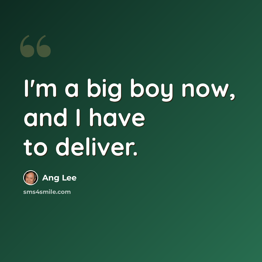 “I'm a big boy now, and I have to deliver.” quote by Ang Lee