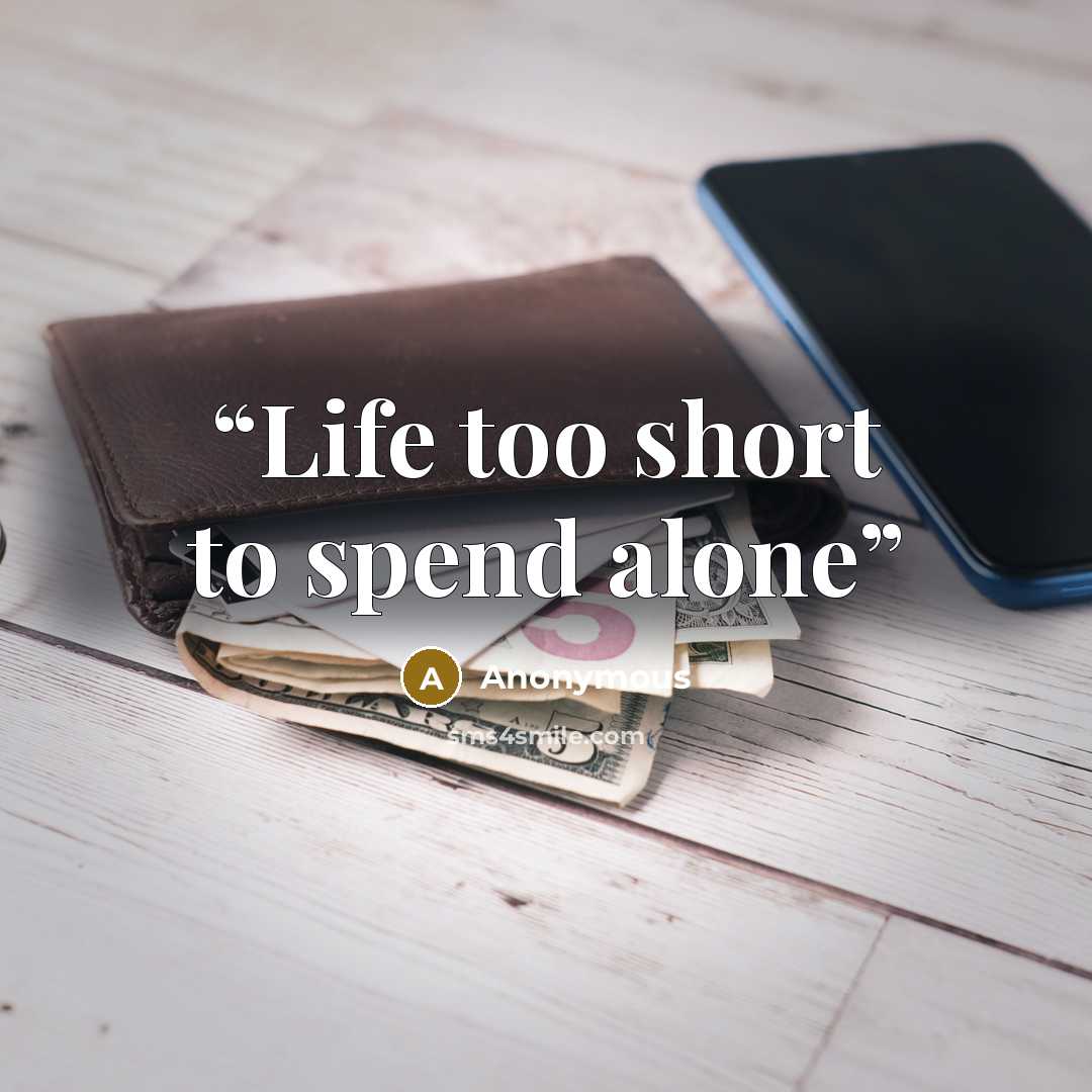 “Life too short to spend alone” quote by Anonymous