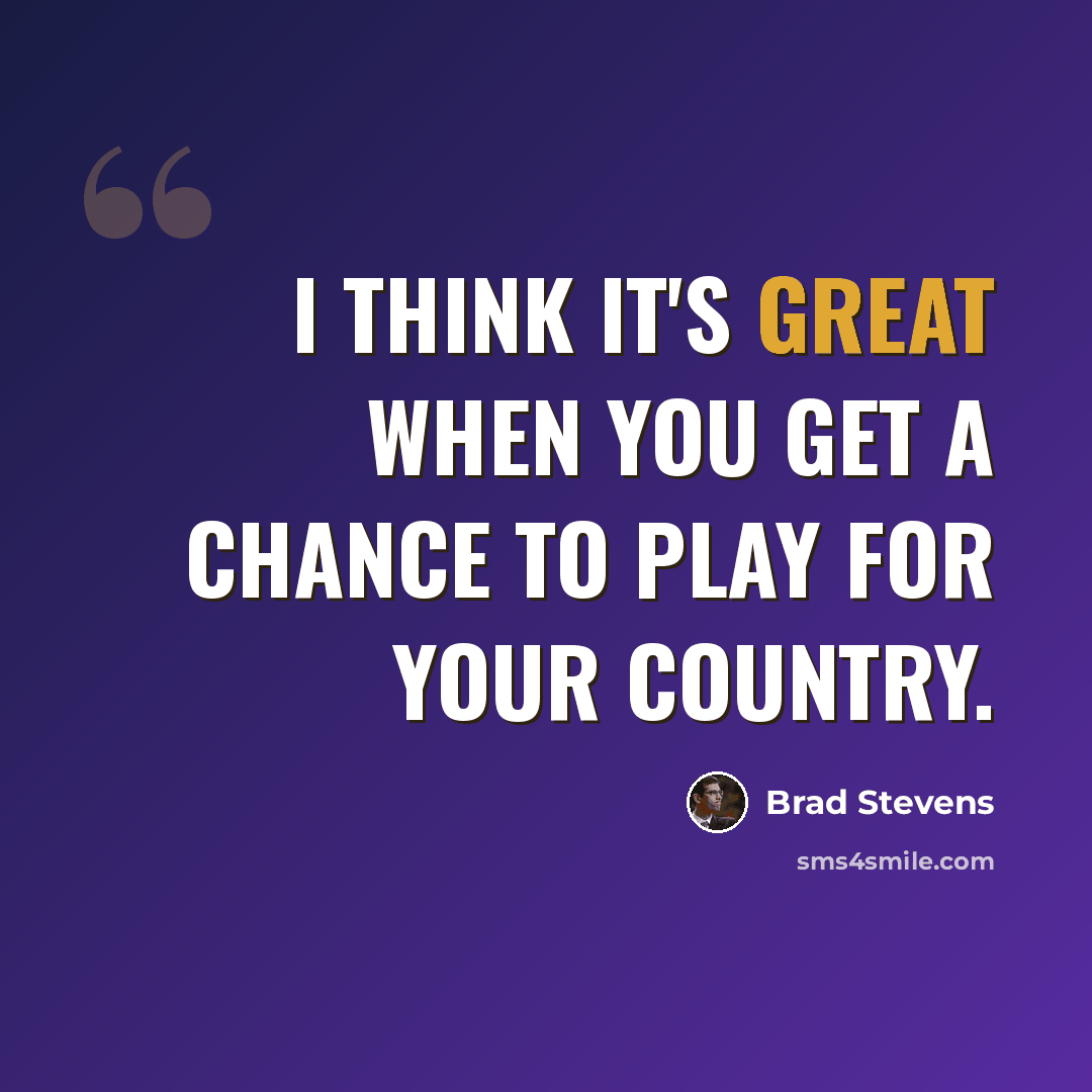 “I think it's great when you get a chance to play for your country.” quote by Brad Stevens