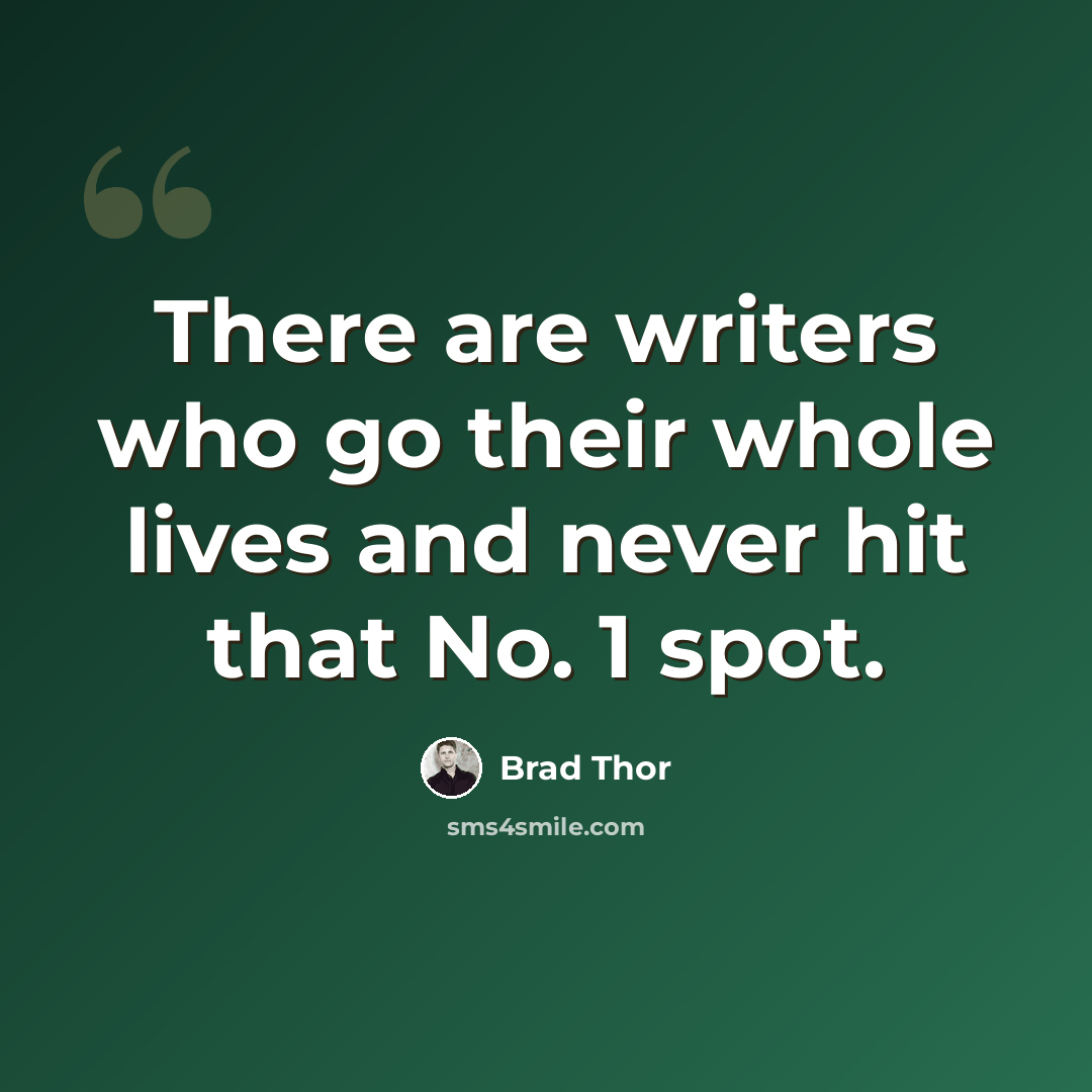 “There are writers who go their whole lives and never hit that No. 1 spot.” quote by Brad Thor