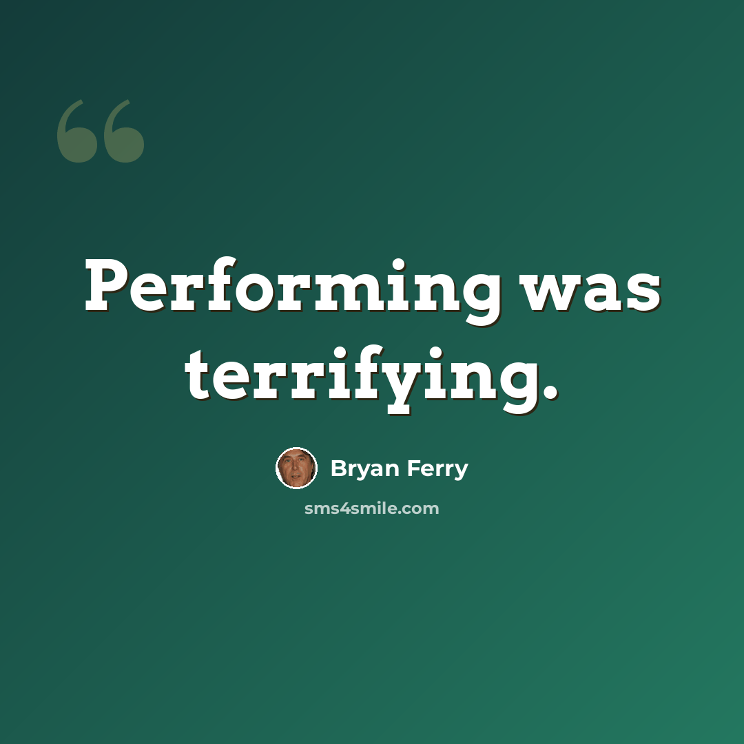 “Performing was terrifying.” quote by Bryan Ferry