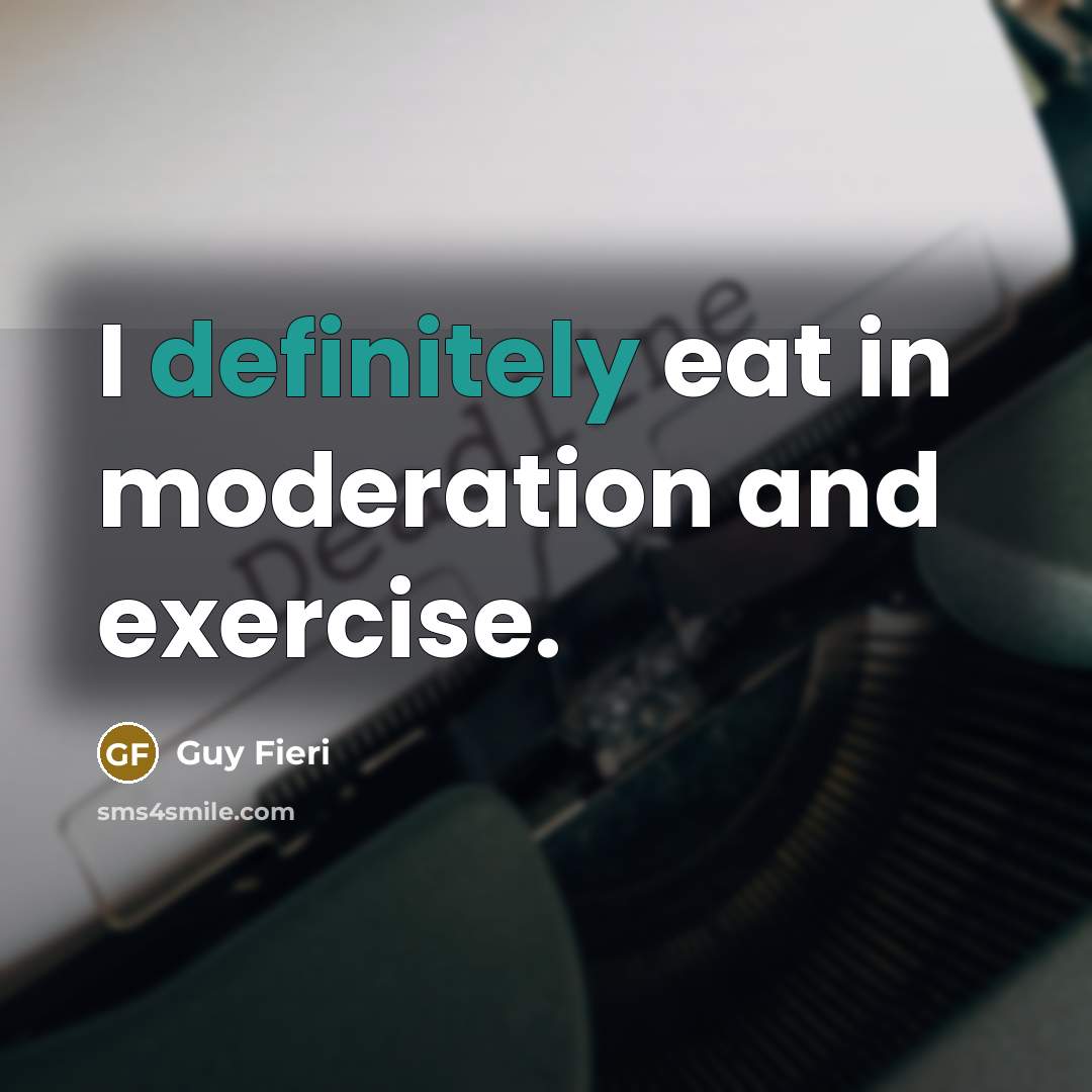 “I definitely eat in moderation and exercise.” quote by Guy Fieri
