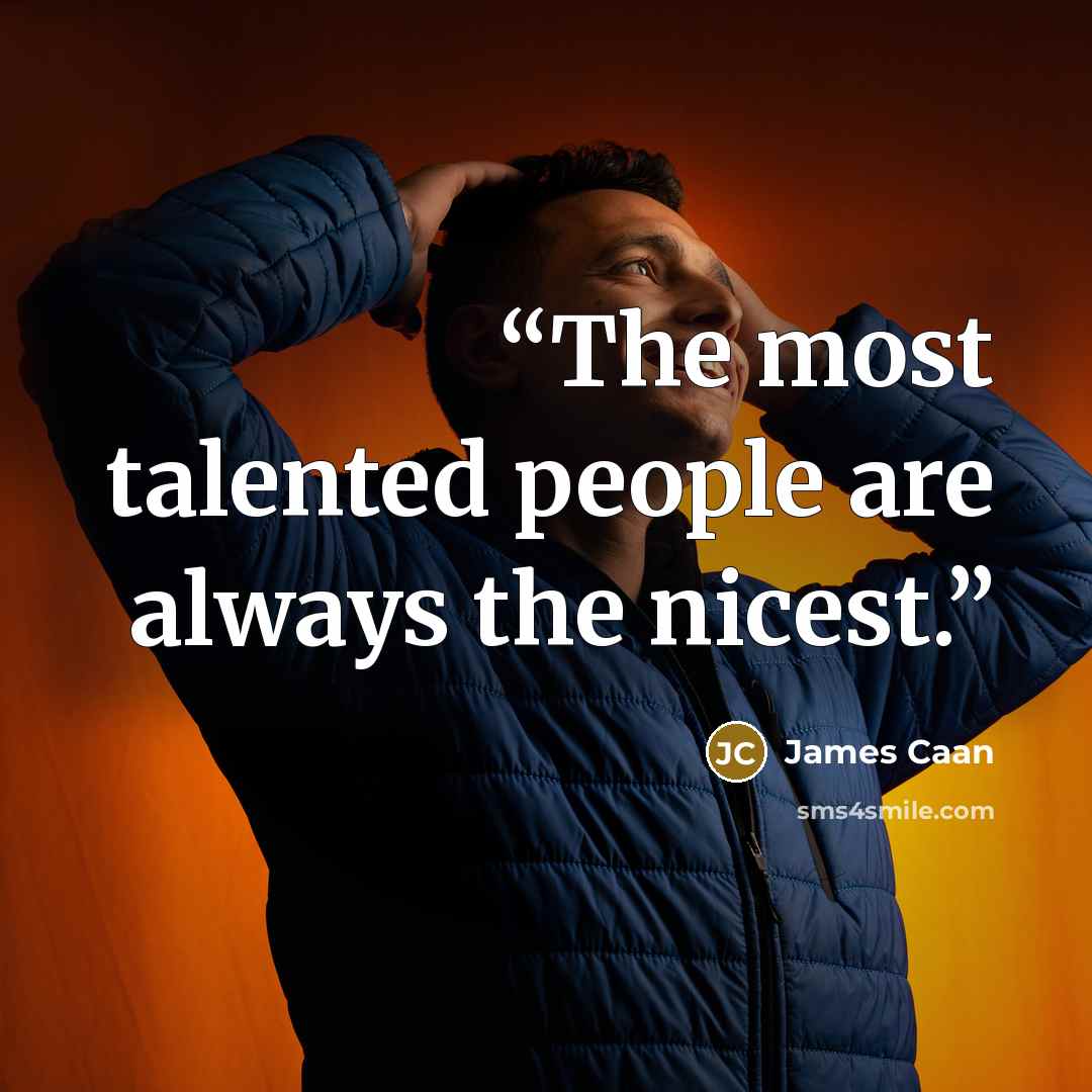 “The most talented people are always the nicest.” quote by James Caan
