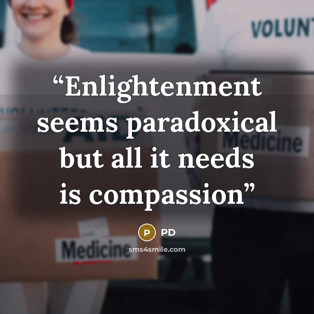 “Enlightenment seems paradoxical but all it needs is compassion” quote by Pd