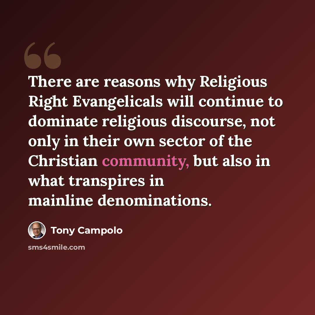 “There are reasons why Religious Right Evangelicals will continue to dominate religious discourse, not only in their own sector of the Christian community, but also in what transpires in mainline denominations.” quote by Tony Campolo