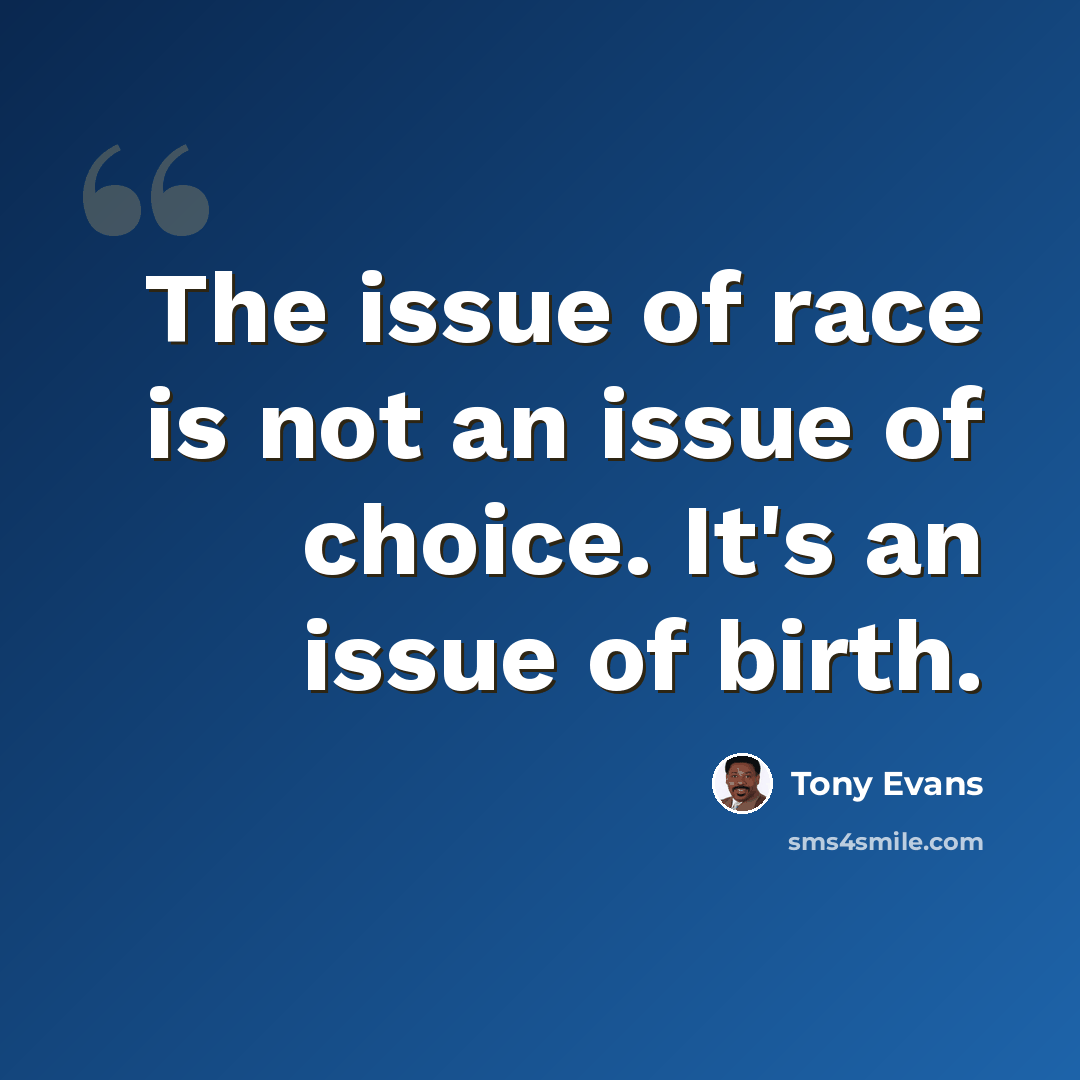 “The issue of race is not an issue of choice. It's an issue of birth.” quote by Tony Evans