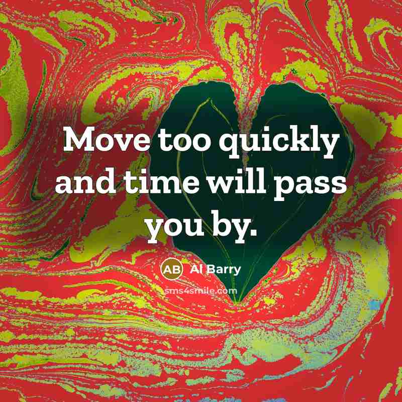 “Move too quickly and time will pass you by.” quote by Al Barry