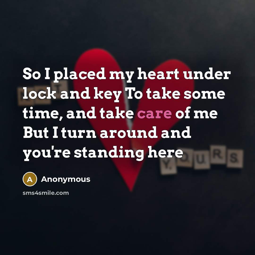 “So I placed my heart under lock and key To take some time, and take care of me But I turn around and you're standing here” quote by Anonymous