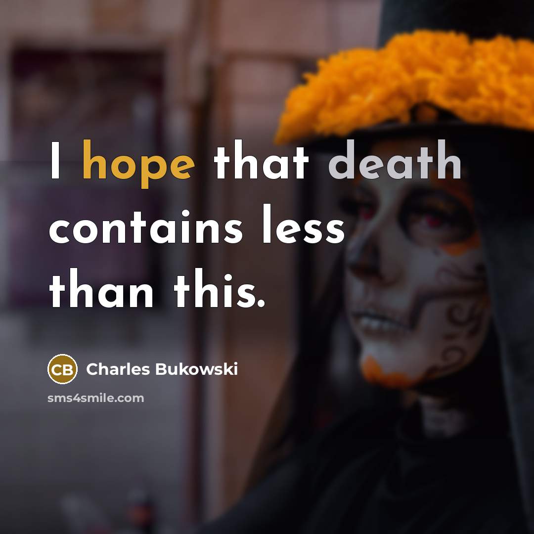 “I hope that death contains less than this.” quote by Charles Bukowski