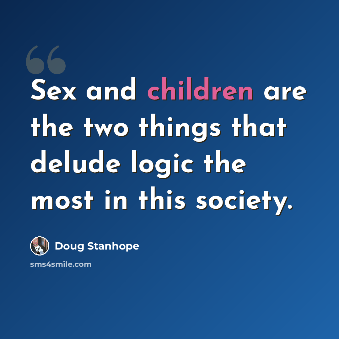 “Sex and children are the two things that delude logic the most in this society.” quote by Doug Stanhope