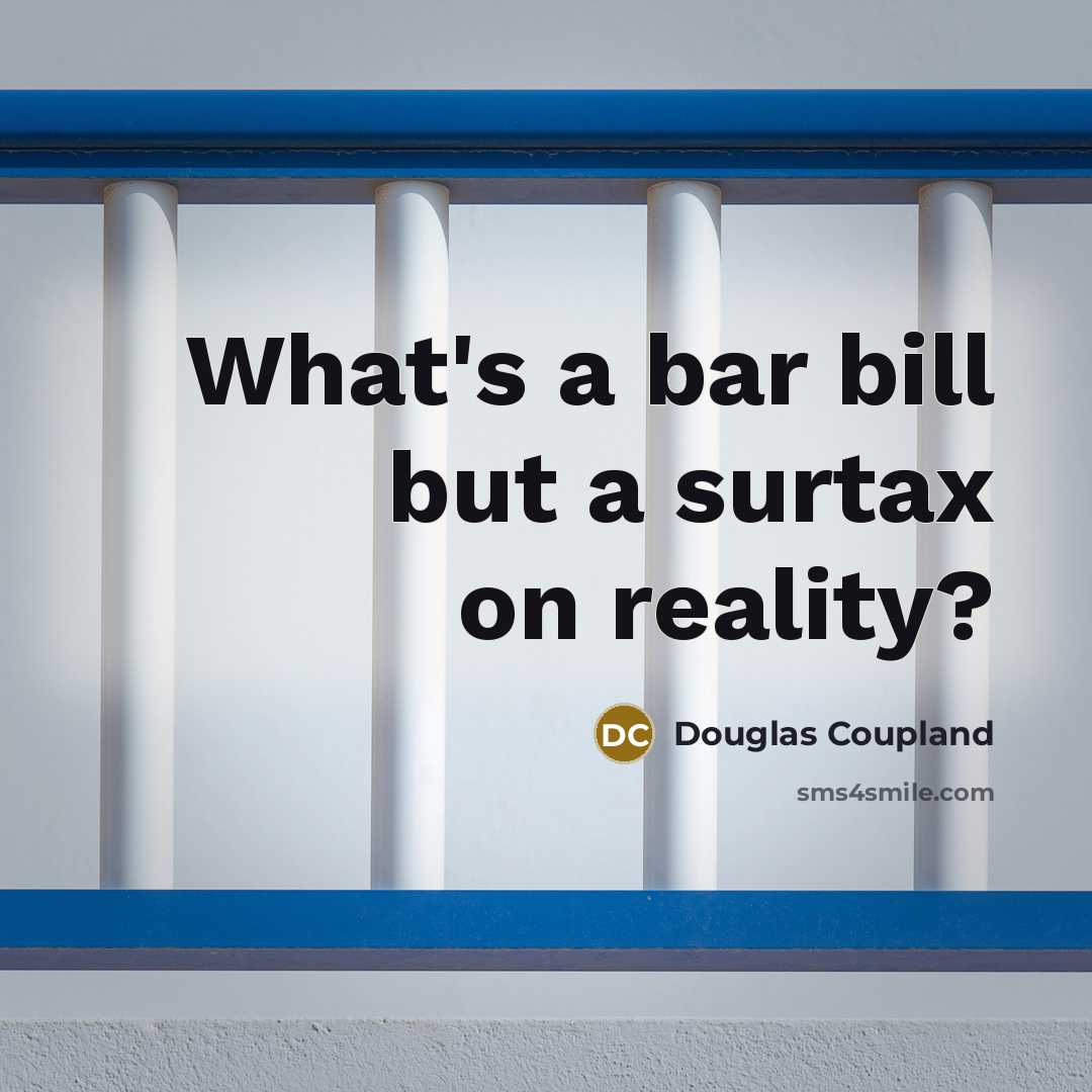“What's a bar bill but a surtax on reality?” quote by Douglas Coupland