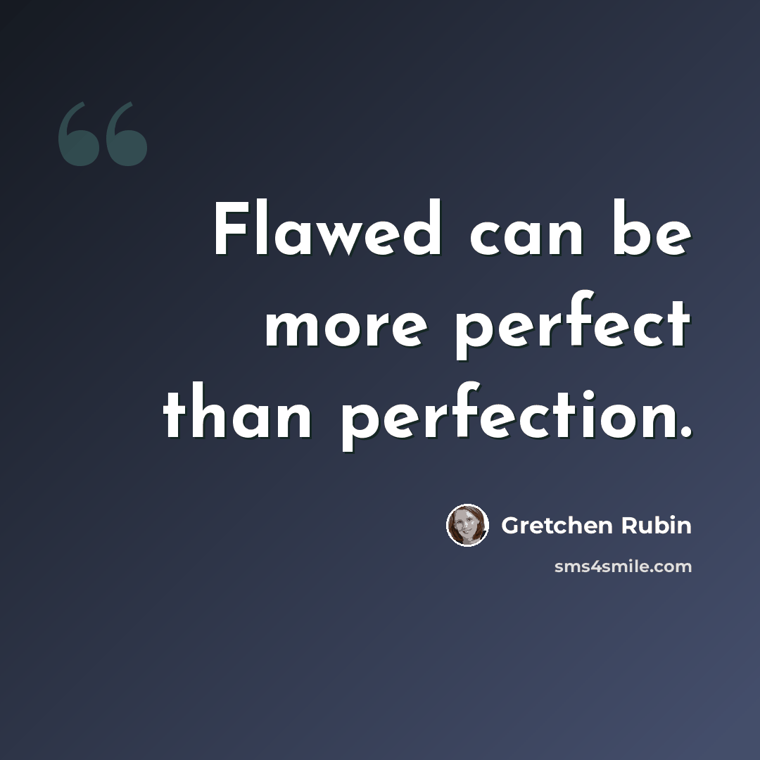 “Flawed can be more perfect than perfection.” quote by Gretchen Rubin