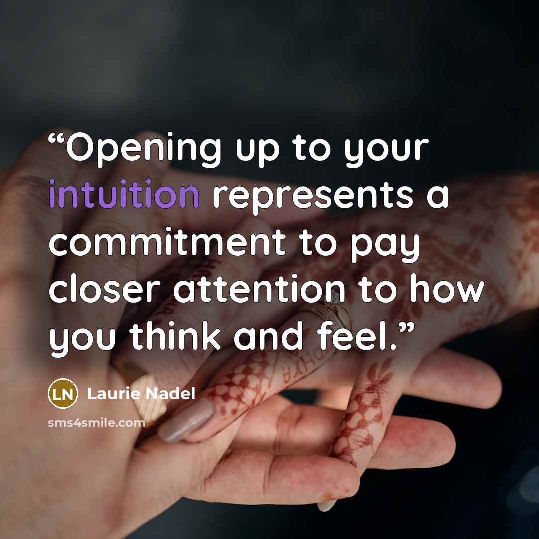 “Opening up to your intuition represents a commitment to pay closer attention to how you think and feel.” quote by Laurie Nadel