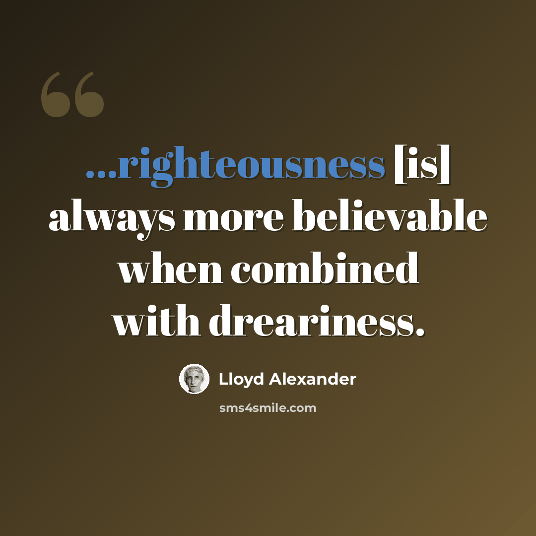 “...righteousness [is] always more believable when combined with dreariness.” quote by Lloyd Alexander