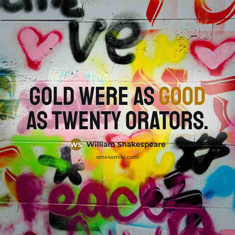 “Gold were as good as twenty orators.” quote by William Shakespeare