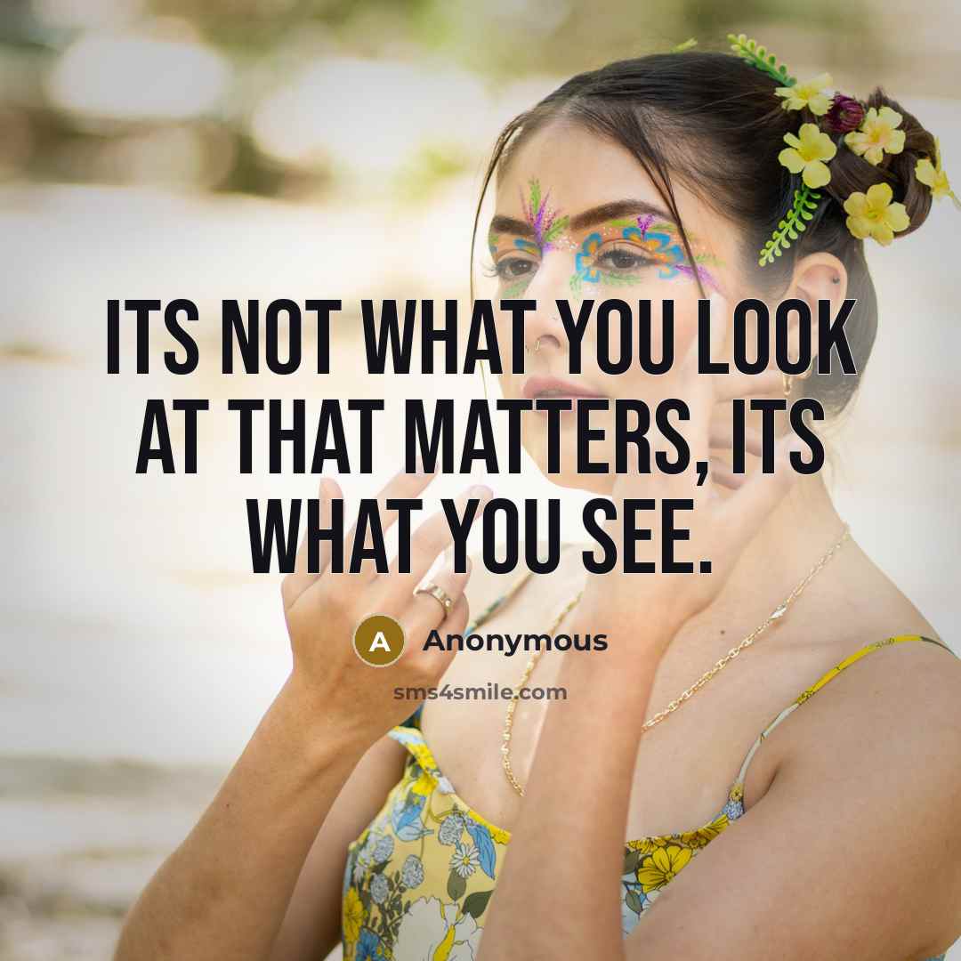 “Its not what you look at that matters, its what you see.” quote by Anonymous