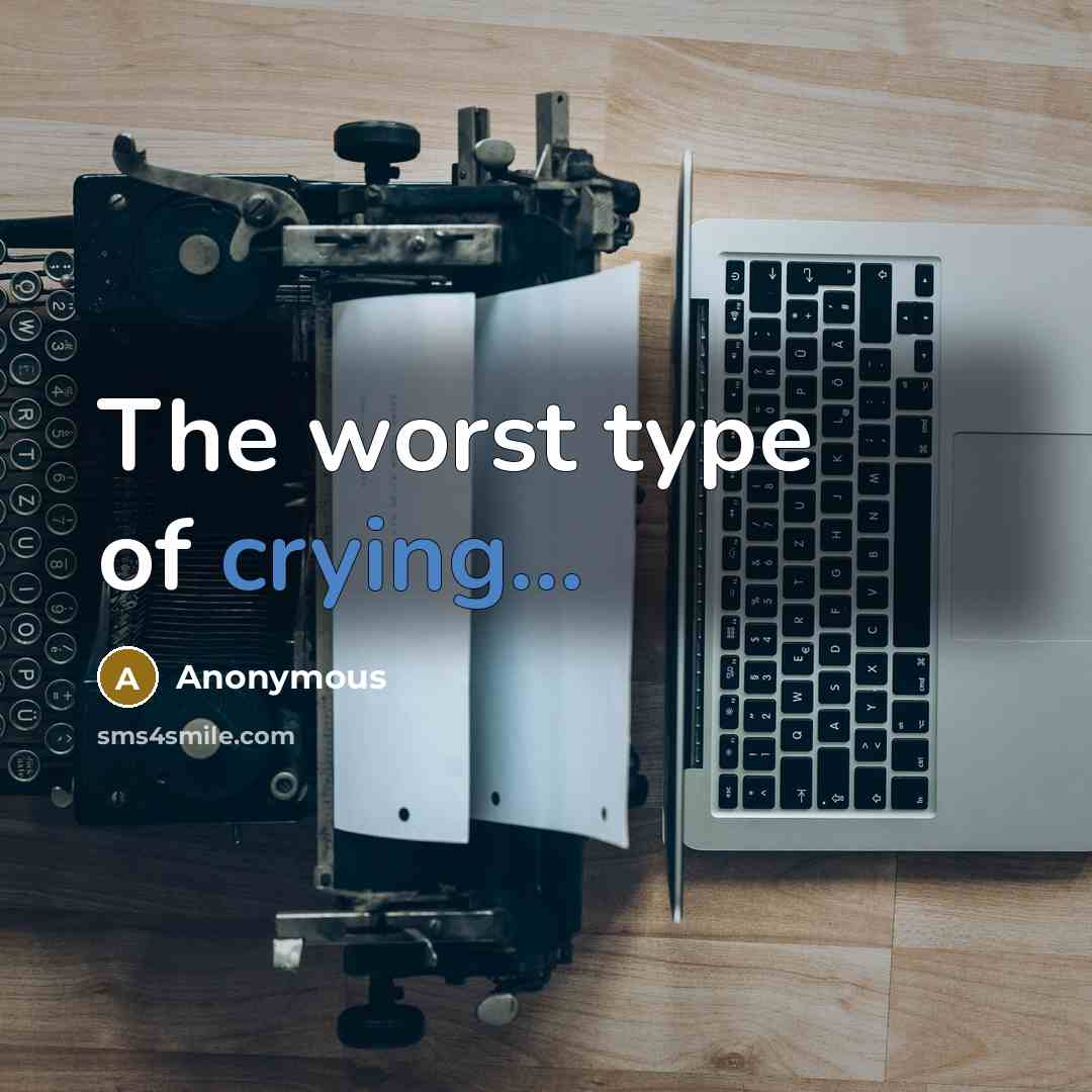 “The worst type of crying...” quote by Anonymous