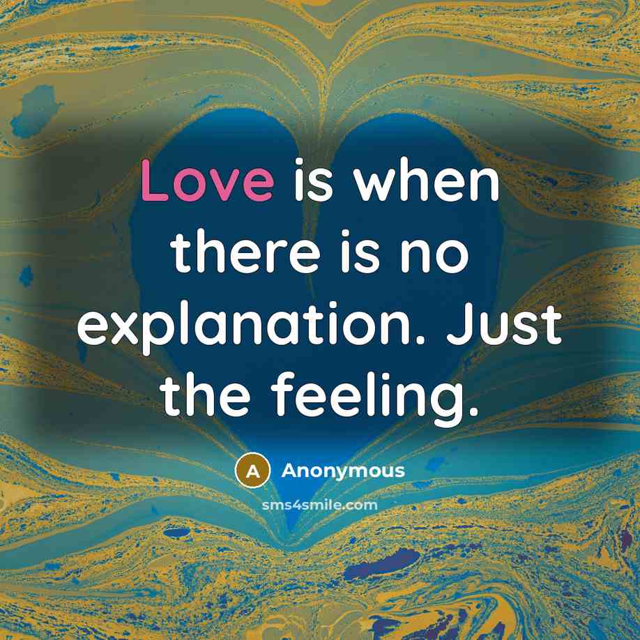 “Love is when there is no explanation. Just the feeling.” quote by Anonymous