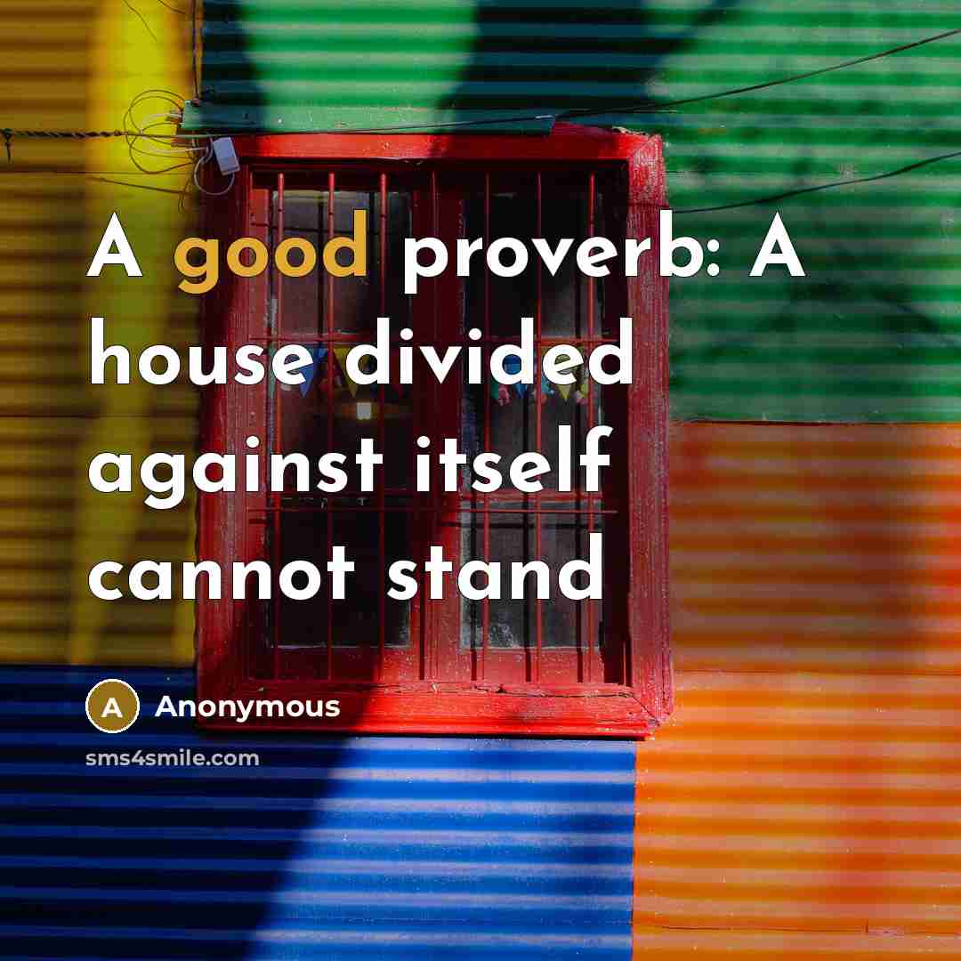 “A good proverb: A house divided against itself cannot stand” quote by Anonymous