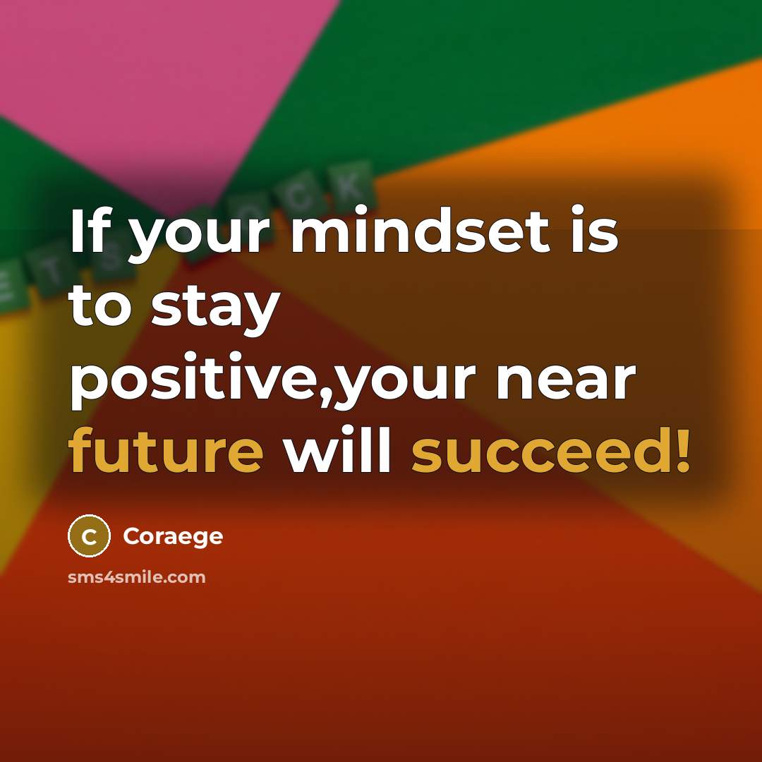 “If your mindset is to stay positive,your near future will succeed!” quote by Coraege
